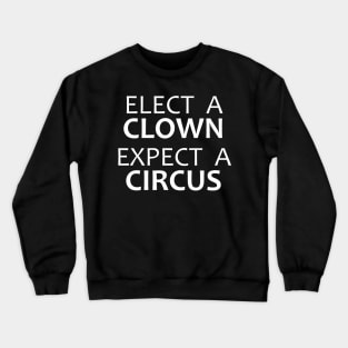 Elect A Clown Expect A Circus - Anti Trump Crewneck Sweatshirt